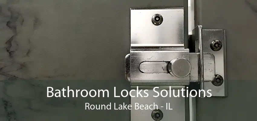 Bathroom Locks Solutions Round Lake Beach - IL