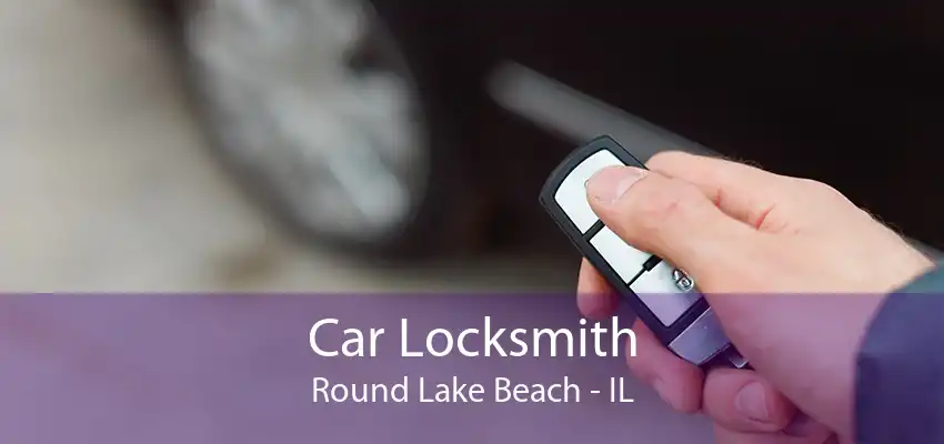 Car Locksmith Round Lake Beach - IL