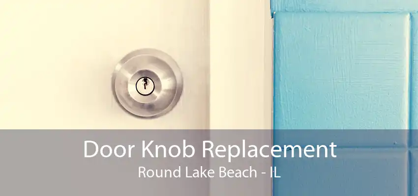 Door Knob Replacement Round Lake Beach - IL