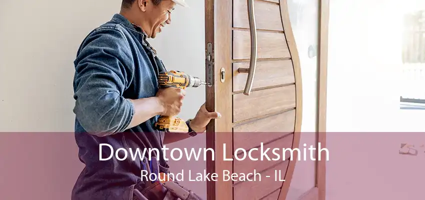 Downtown Locksmith Round Lake Beach - IL