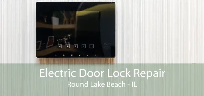 Electric Door Lock Repair Round Lake Beach - IL