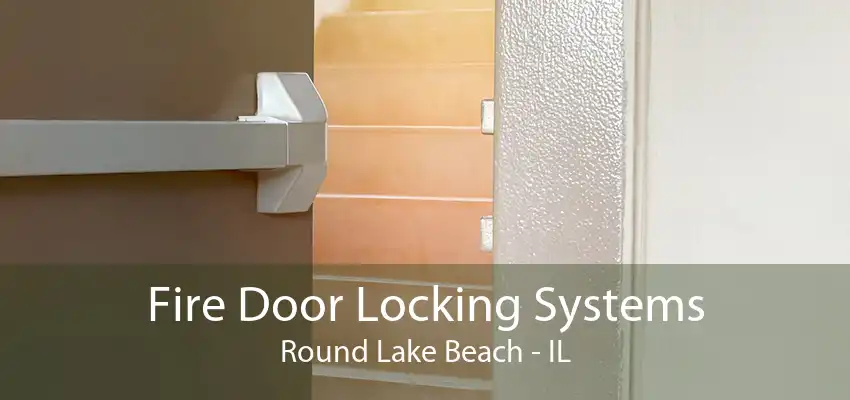 Fire Door Locking Systems Round Lake Beach - IL