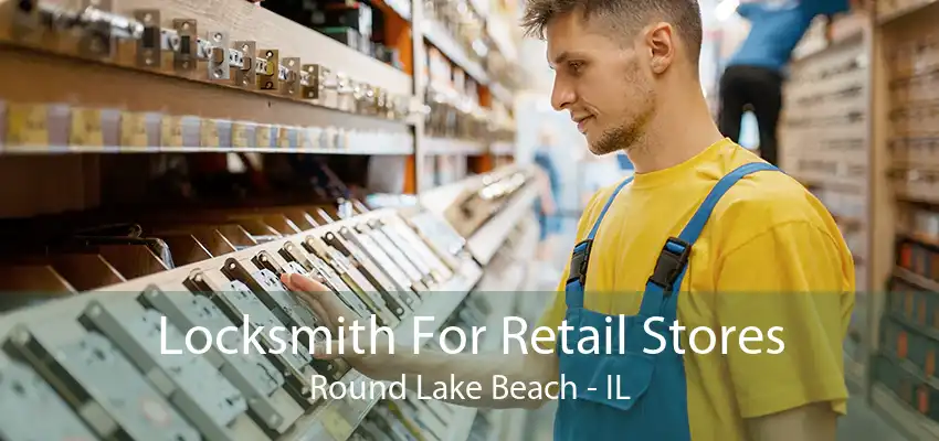 Locksmith For Retail Stores Round Lake Beach - IL