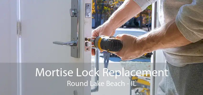 Mortise Lock Replacement Round Lake Beach - IL