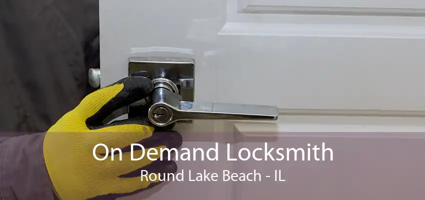 On Demand Locksmith Round Lake Beach - IL