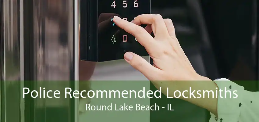 Police Recommended Locksmiths Round Lake Beach - IL