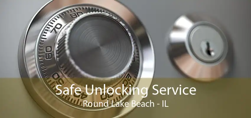 Safe Unlocking Service Round Lake Beach - IL