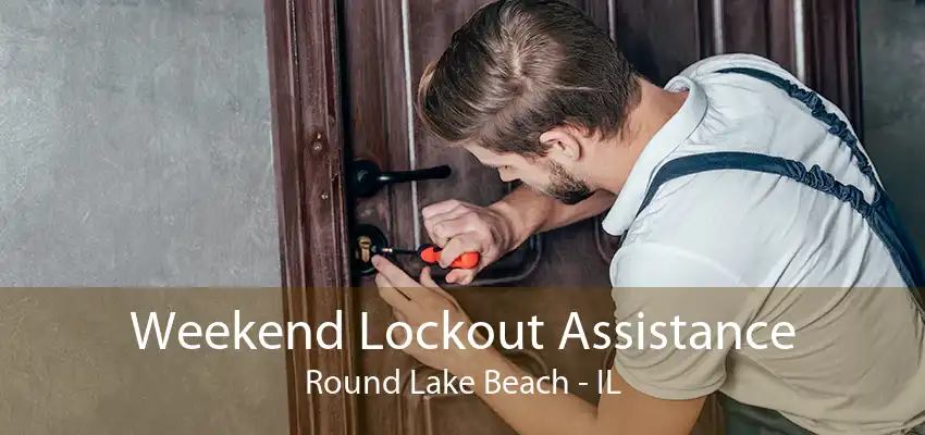 Weekend Lockout Assistance Round Lake Beach - IL